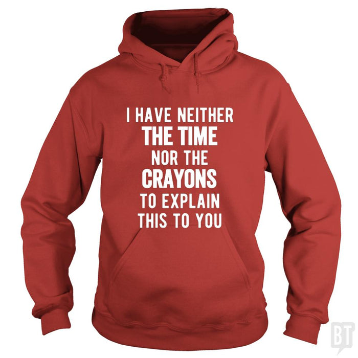 I Have Neither The Time Nor The Crayons To Explain - BustedTees.com